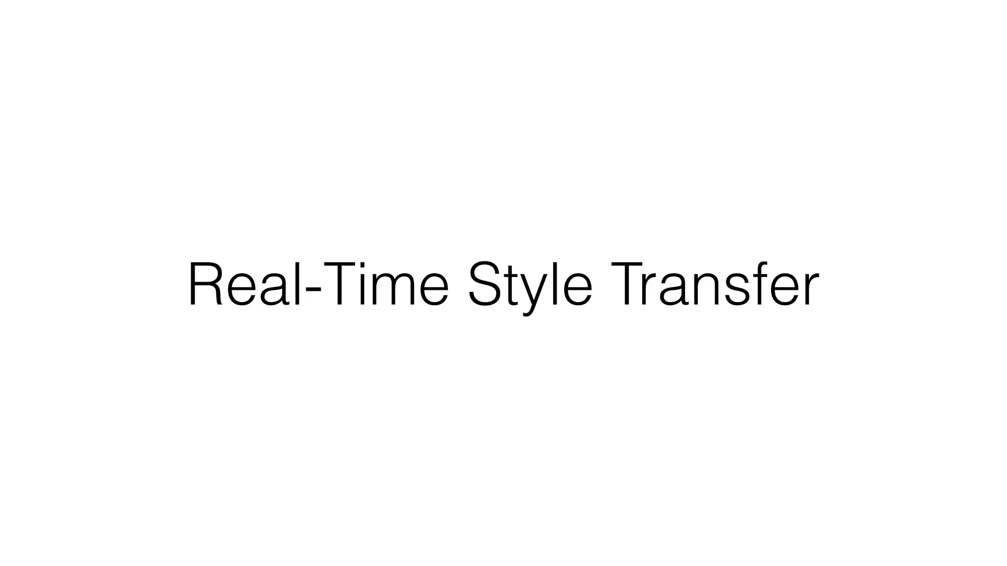 Real-Time Style Transfer
 