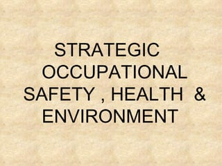 STRATEGIC
 OCCUPATIONAL
SAFETY , HEALTH &
  ENVIRONMENT
 
