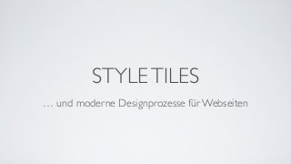 STYLE TILES
… und moderne Designprozesse für Webseiten
 