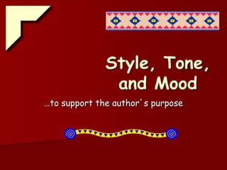 Style, Tone,
and Mood
…to support the author’s purpose
 