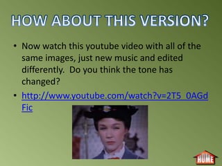 • Now watch this youtube video with all of the
  same images, just new music and edited
  differently. Do you think the tone has
  changed?
• http://www.youtube.com/watch?v=2T5_0AGd
  Fic
 