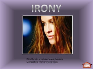 Click the picture above to watch Alanis
Morissette’s “Ironic” music video.
 