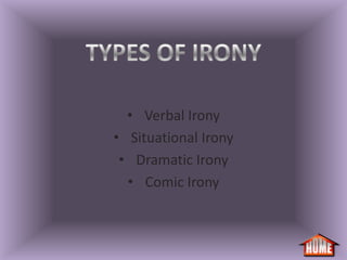 • Verbal Irony
• Situational Irony
 • Dramatic Irony
  • Comic Irony
 