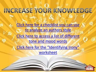 Click here for a checklist you can use
      to analyze an authors style
Click here to access a list of different
        tone and mood words
Click here for the “Identifying Irony”
              worksheet
 