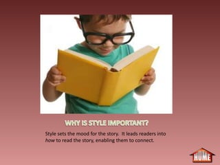 Style sets the mood for the story. It leads readers into
how to read the story, enabling them to connect.
 