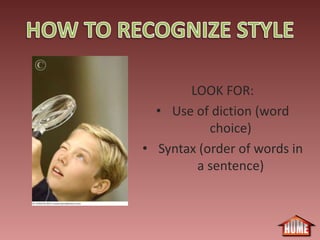 LOOK FOR:
  • Use of diction (word
           choice)
• Syntax (order of words in
        a sentence)
 