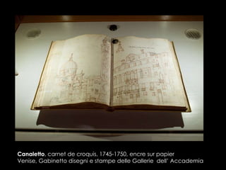 Canaletto, carnet de croquis, 1745-1750, encre sur papier
Venise, Gabinetto disegni e stampe delle Gallerie dell’ Accademia
 