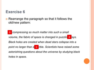 Exercise 6<br />Rearrange the paragraph so that it follows the old/new pattern:<br />By compressing so much matter into su...