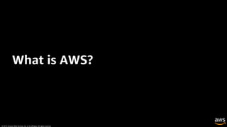 © 2019, Amazon Web Services, Inc. or its affiliates. All rights reserved.
What is AWS?
 