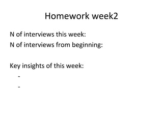 Homework week2
N of interviews this week:
N of interviews from beginning:
Key insights of this week:
-
-
 