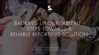 BACKING UP OUR TABLEAU -
STEPS TOWARDS A
RELIABLE REPORTING SOLUTION
Sergii Khomenko, Data Scientist
Dr. Konstantin Wemhöner, Head of Business Intelligence
 
