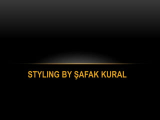 STYLING BY ŞAFAK KURAL
 