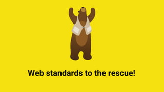 Web standards to the rescue!
 