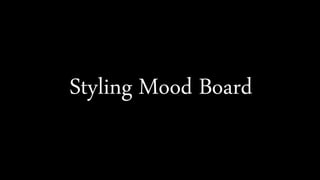 Styling Mood Board
 