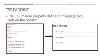 CSS PADDING
 The CSS margin property defines a margin (space)
outside the border:
 