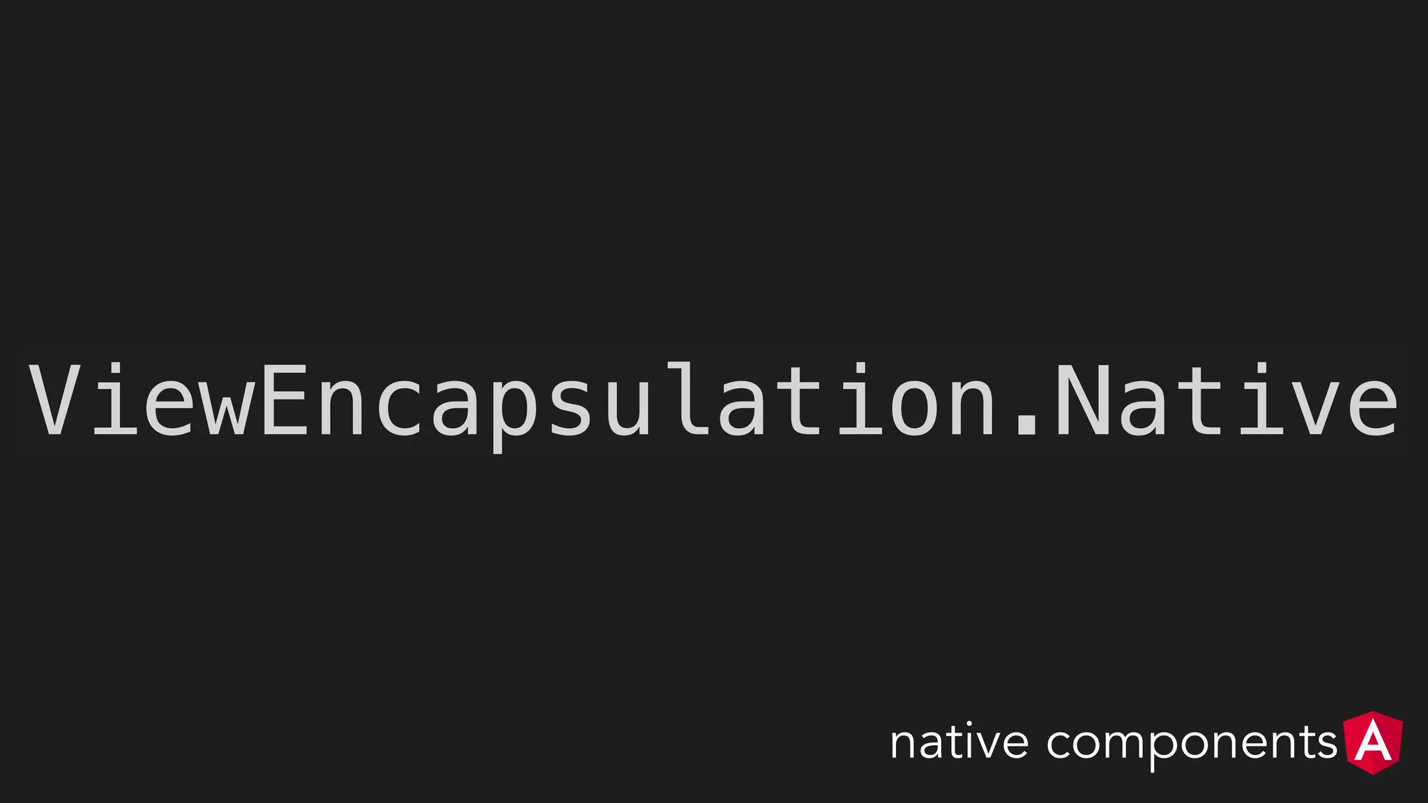ViewEncapsulation.Native
native components
 
