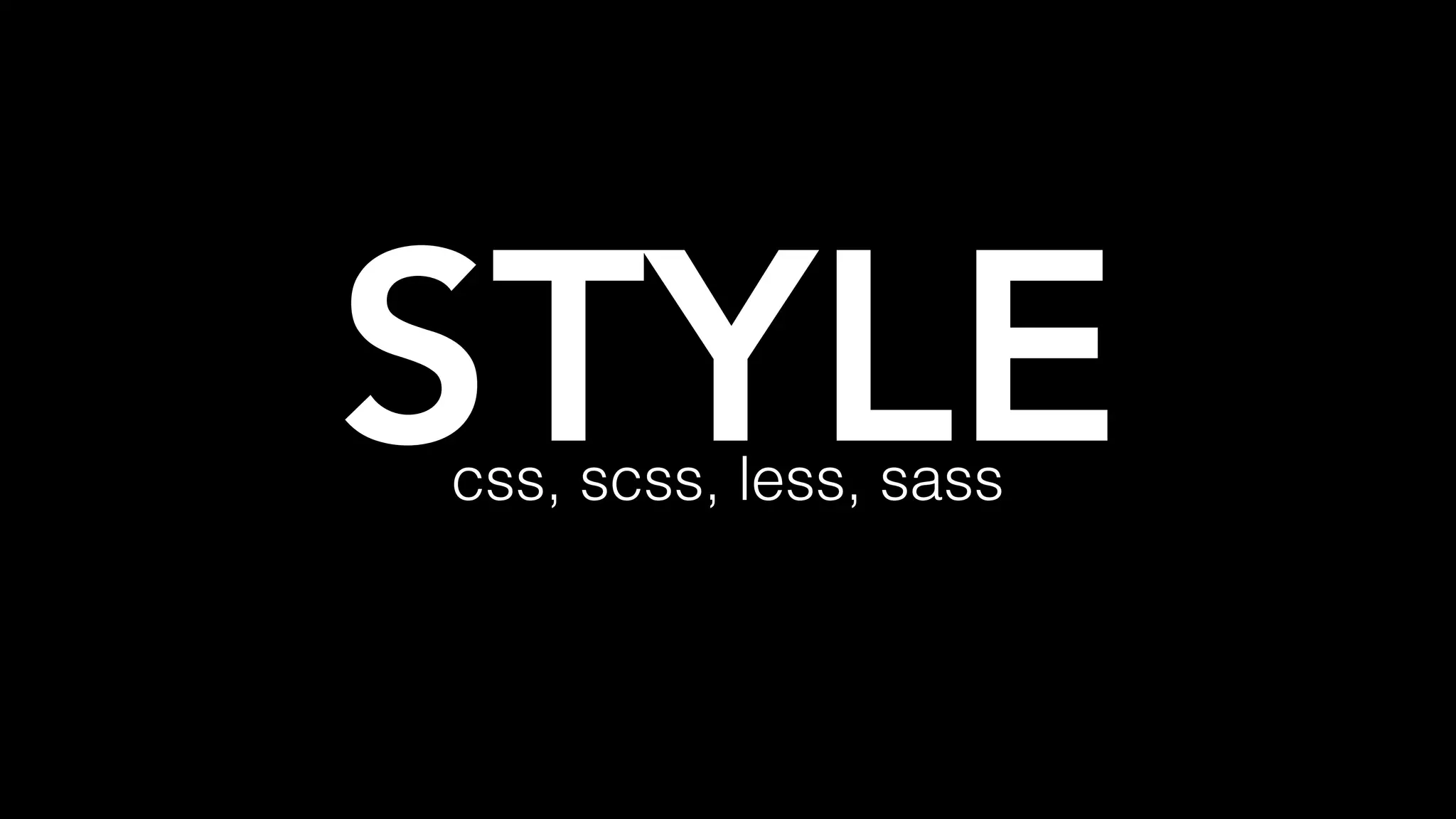 STYLEcss, scss, less, sass
 