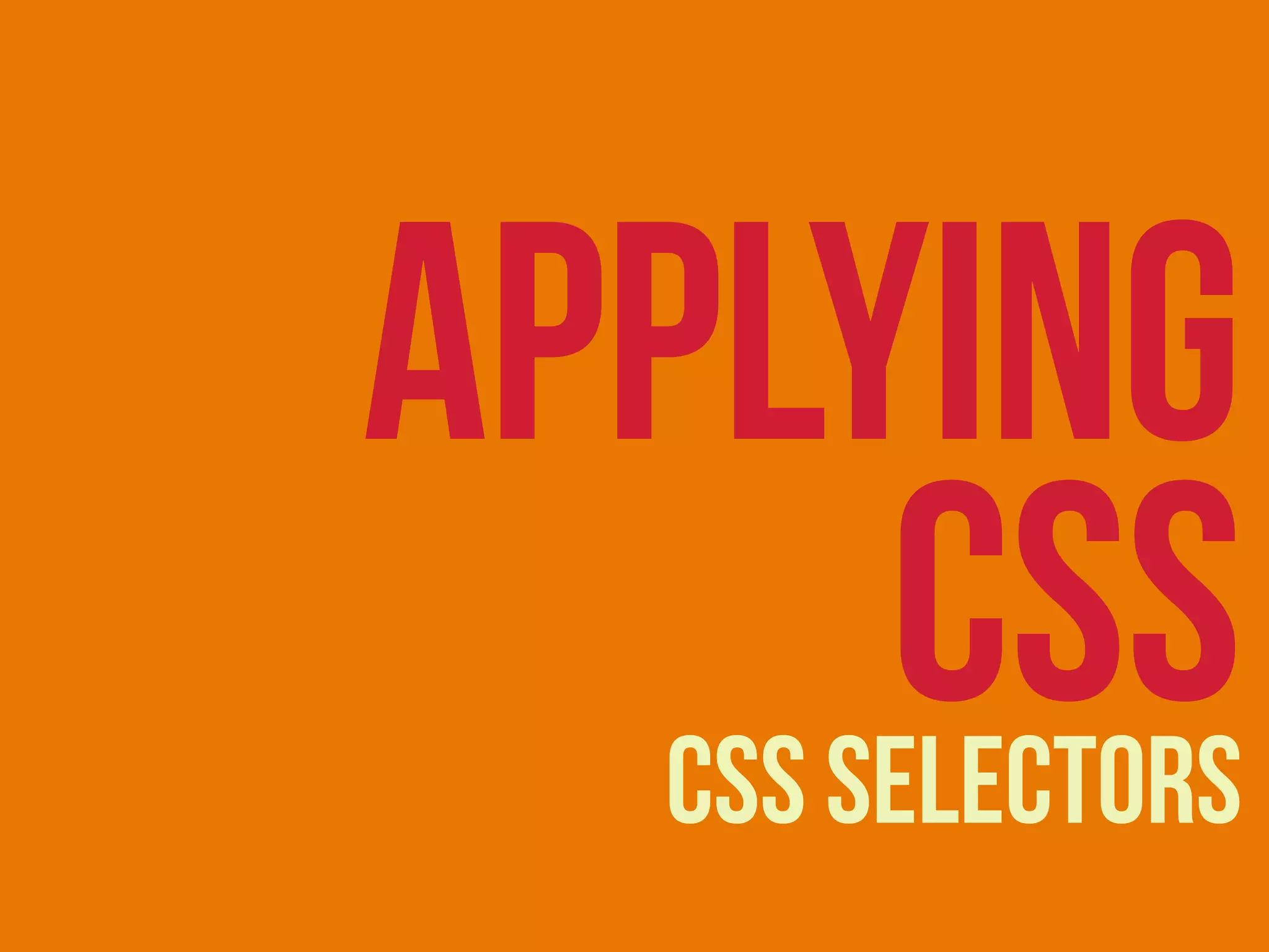 CSS Selectors
APPLYING
CSS
 