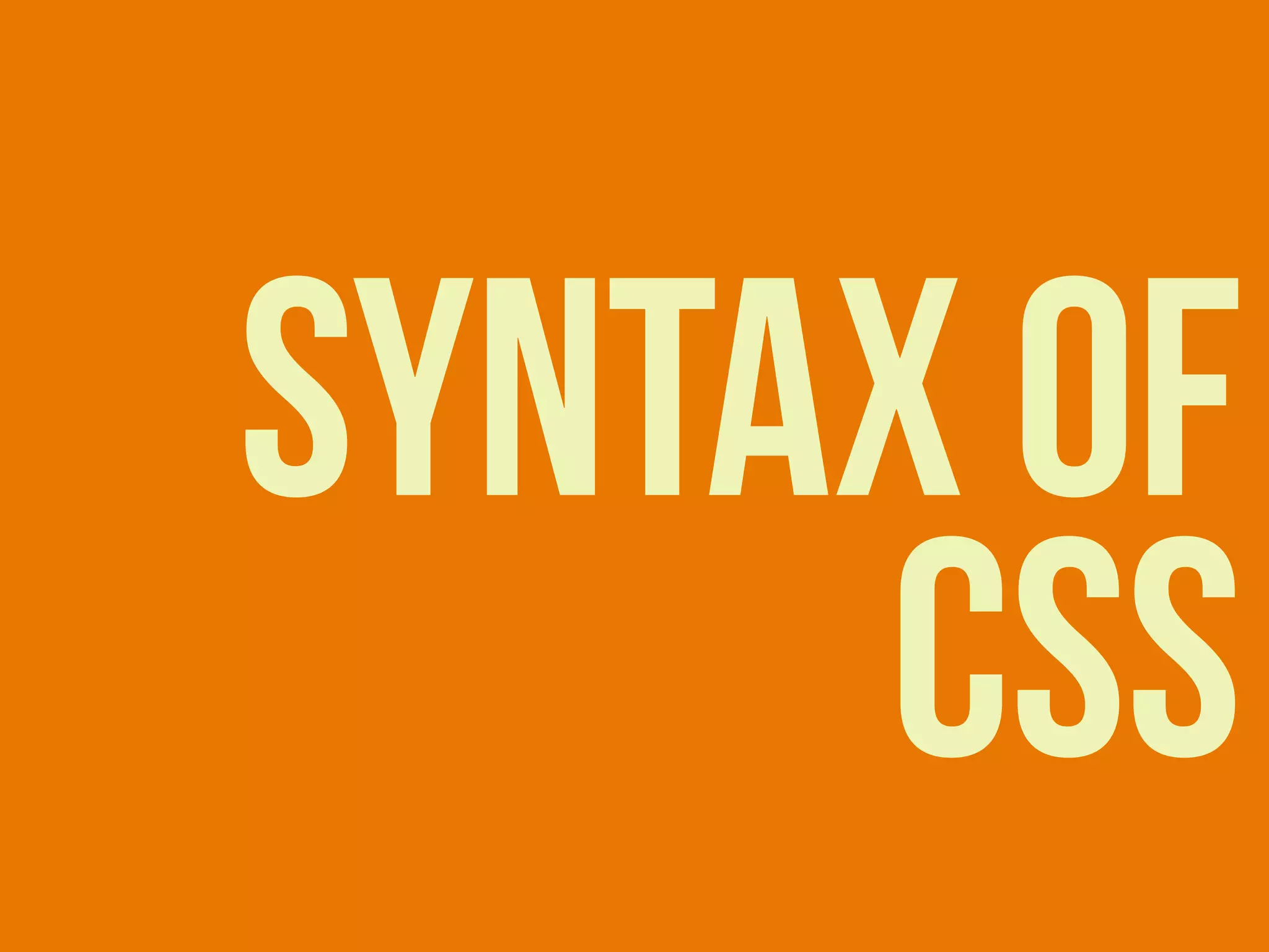 SYNTAX OF
CSS
 