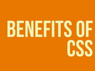 BENEFITS OF
CSS
 