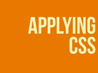 APPLYING
CSS
 
