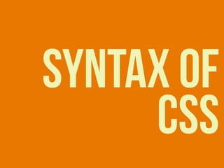 SYNTAX OF
CSS
 