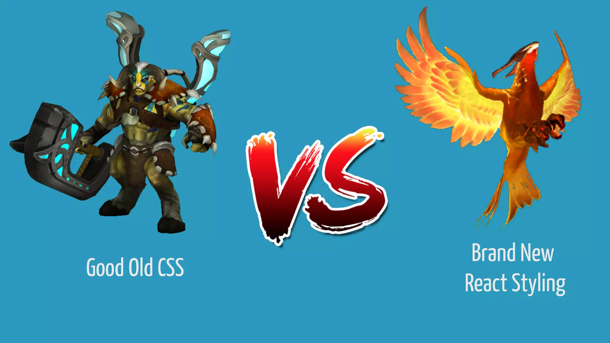 Good Old CSS
Brand New 
React Styling
 