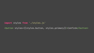 import styles from './styles.js'
<button styles={[styles.button, styles.primary]}>Confirm
</button>
 