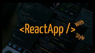 <ReactApp />Style
With
 
