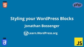Confidential Customized for Lorem Ipsum LLC Version 1.0
Jonathan Bossenger
Styling your WordPress Blocks
Learn.WordPress.org
 