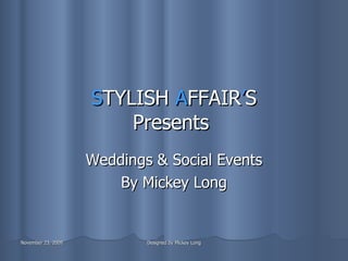 S TYLISH  A FFAIR ’ S Presents  Weddings & Social Events By Mickey Long 