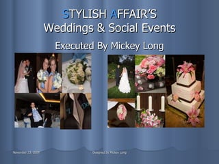 S TYLISH  A FFAIR’S Weddings & Social Events Executed By Mickey Long 