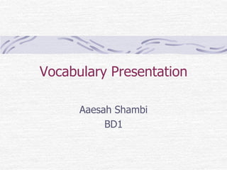 Vocabulary Presentation AaesahShambi BD1 