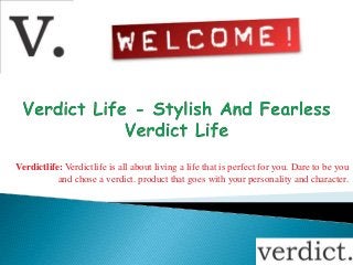 Verdictlife: Verdictlife is all about living a life that is perfect for you. Dare to be you
and chose a verdict. product that goes with your personality and character.
 
