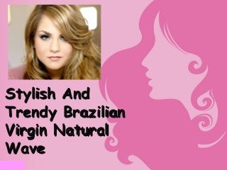 Stylish And
Trendy Brazilian
Virgin Natural
Wave
 