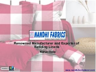 Renowned Manufacturer and Exporter ofRenowned Manufacturer and Exporter of
Bedding LinensBedding Linens
Karur, IndiaKarur, India
www.nandhihomedecor.com
 