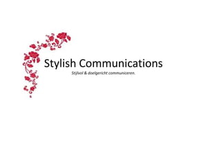 Stylish Communications
     Stijlvol & doelgericht communiceren.
 