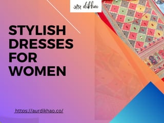 STYLISH
DRESSES
FOR
WOMEN
https://aurdikhao.co/
 