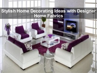 Stylish Home Decorating Ideas with Designer
Home Fabrics
 