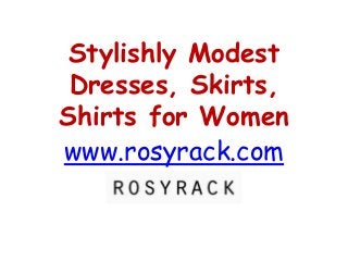 Stylishly Modest
Dresses, Skirts,
Shirts for Women
www.rosyrack.com
 