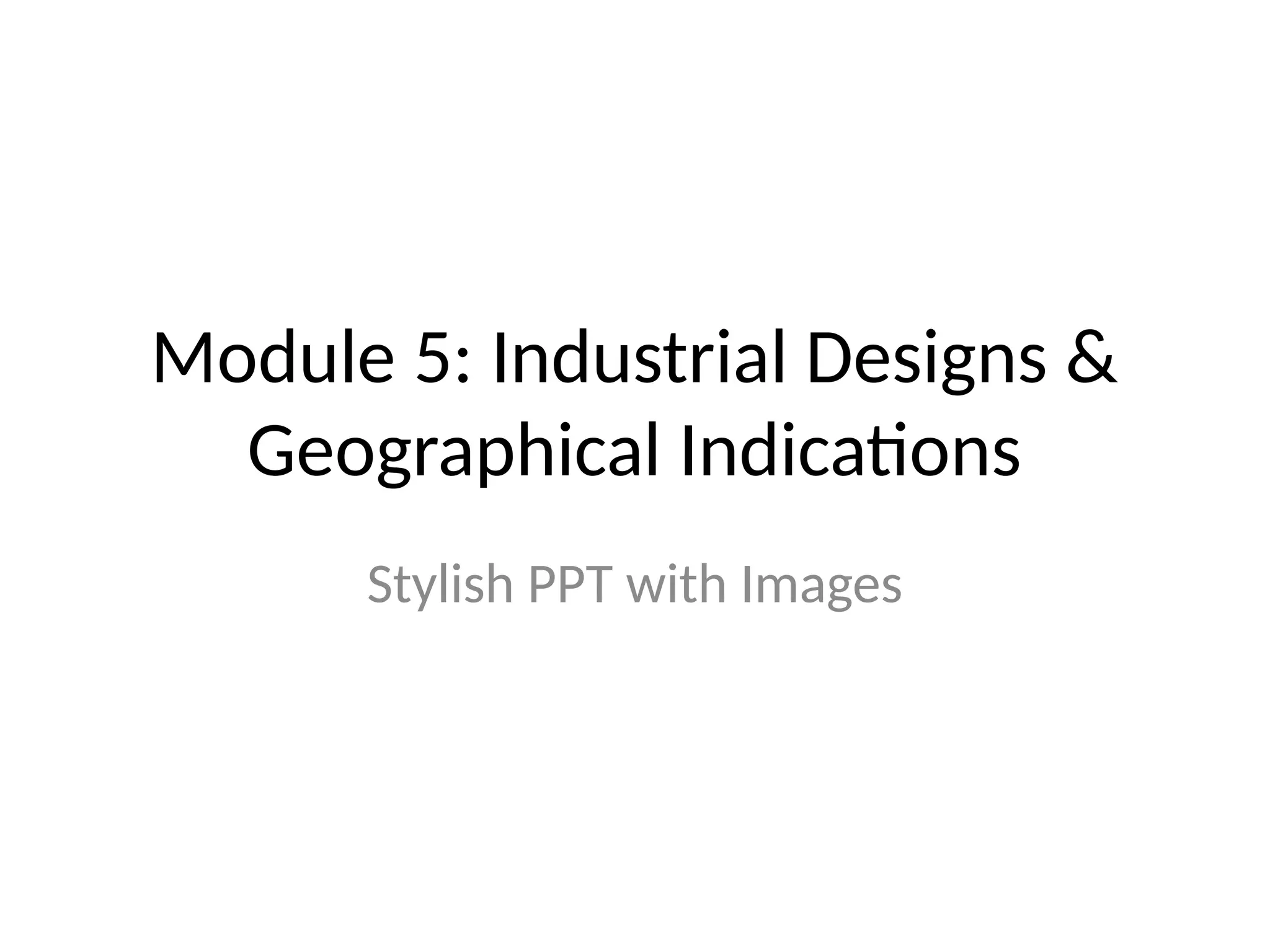 Module 5: Industrial Designs &
Geographical Indications
Stylish PPT with Images
 