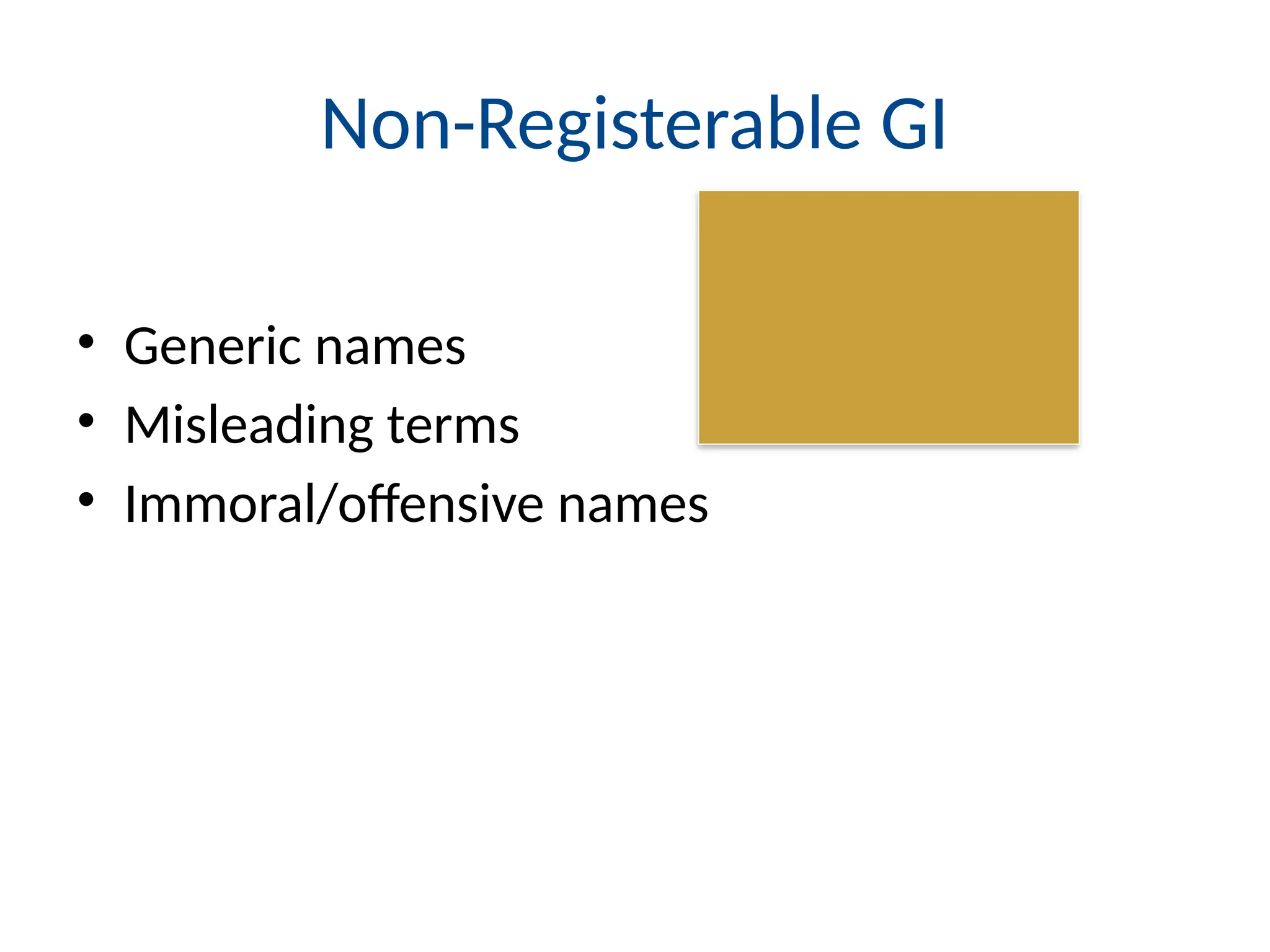 Non-Registerable GI
• Generic names
• Misleading terms
• Immoral/offensive names
 