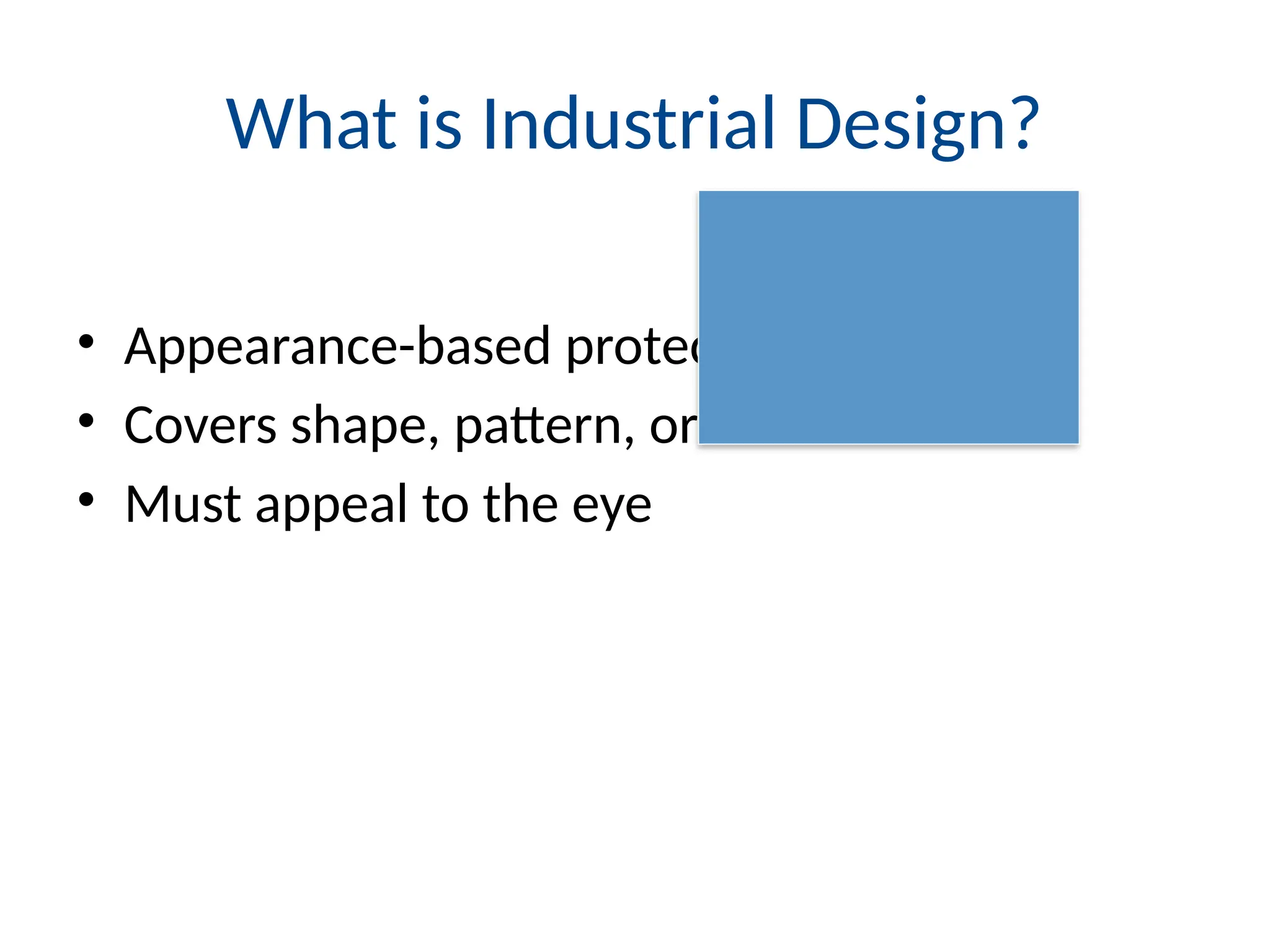 What is Industrial Design?
• Appearance-based protection
• Covers shape, pattern, ornamentation
• Must appeal to the eye
 