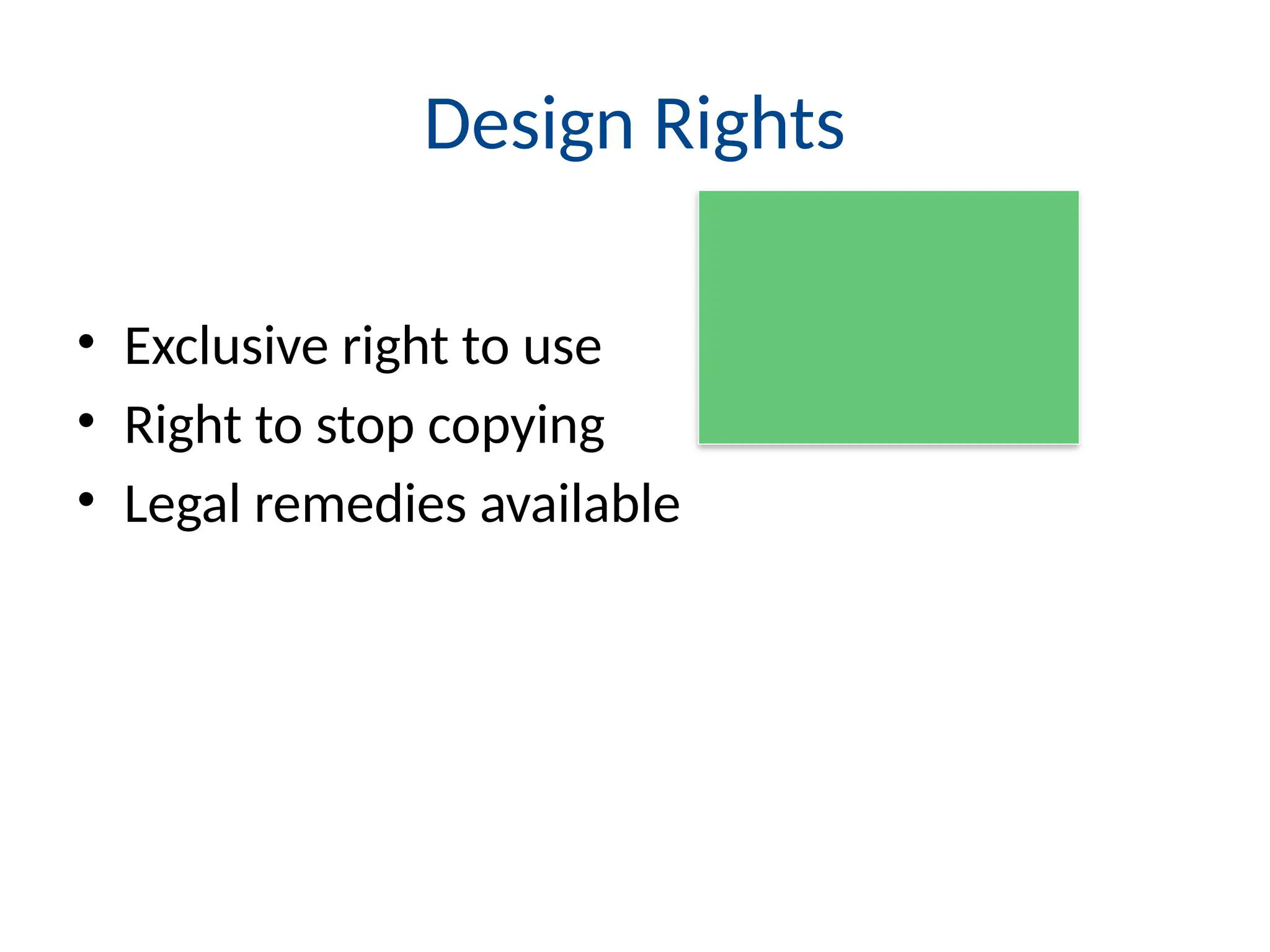 Design Rights
• Exclusive right to use
• Right to stop copying
• Legal remedies available
 