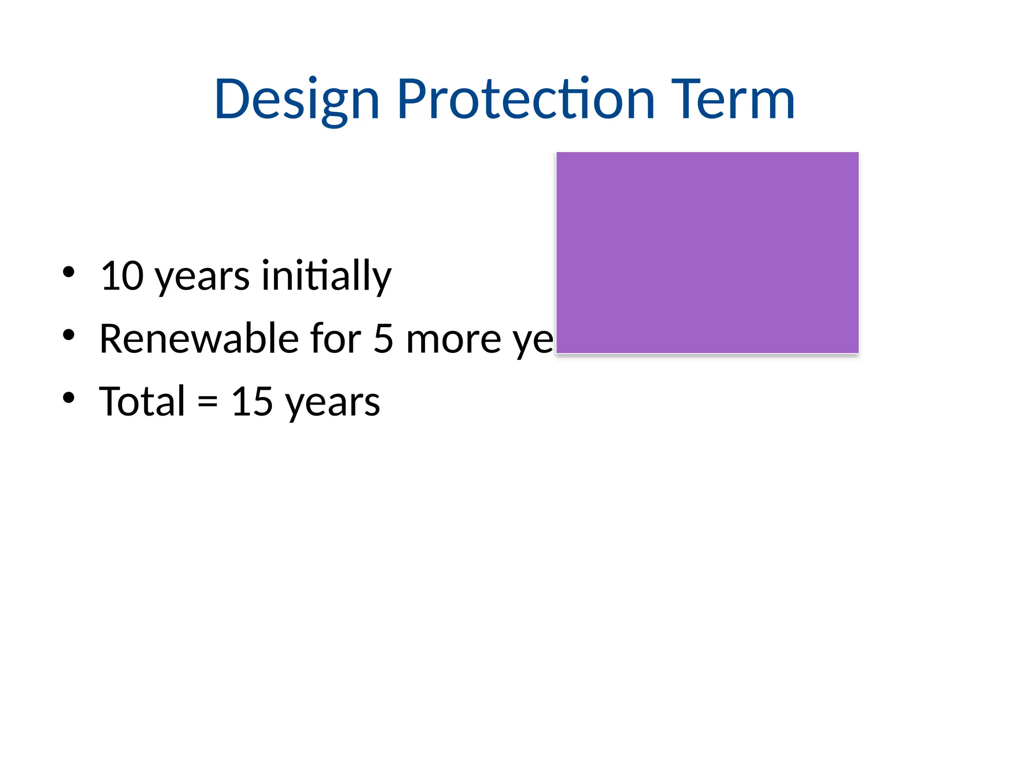 Design Protection Term
• 10 years initially
• Renewable for 5 more years
• Total = 15 years
 