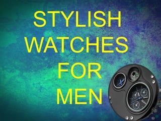 STYLISH
WATCHES
FOR
MEN
 
