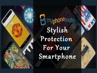 Stylish
Protection
For Your
Smartphone
 