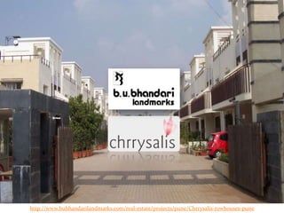 http://www.bubhandarilandmarks.com/real-estate/projects/pune/Chrrysalis-rowhouses-pune
 