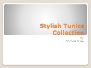 Stylish Tunics
Collection
By
SD Desi Store
 