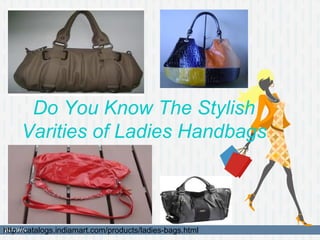 Do You Know The Stylish
     Varities of Ladies Handbags



http://catalogs.indiamart.com/products/ladies-bags.html
 